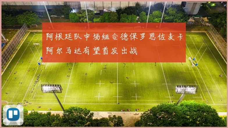 阿根廷队中场组合德保罗恩佐麦卡阿尔马达有望首发出战