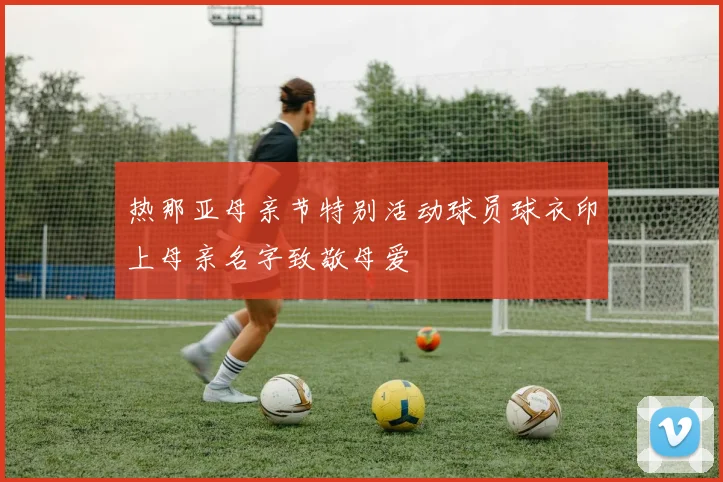 热那亚母亲节特别活动球员球衣印上母亲名字致敬母爱