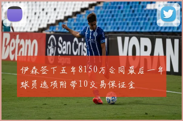 伊森签下五年8150万合同最后一年球员选项附带10交易保证金
